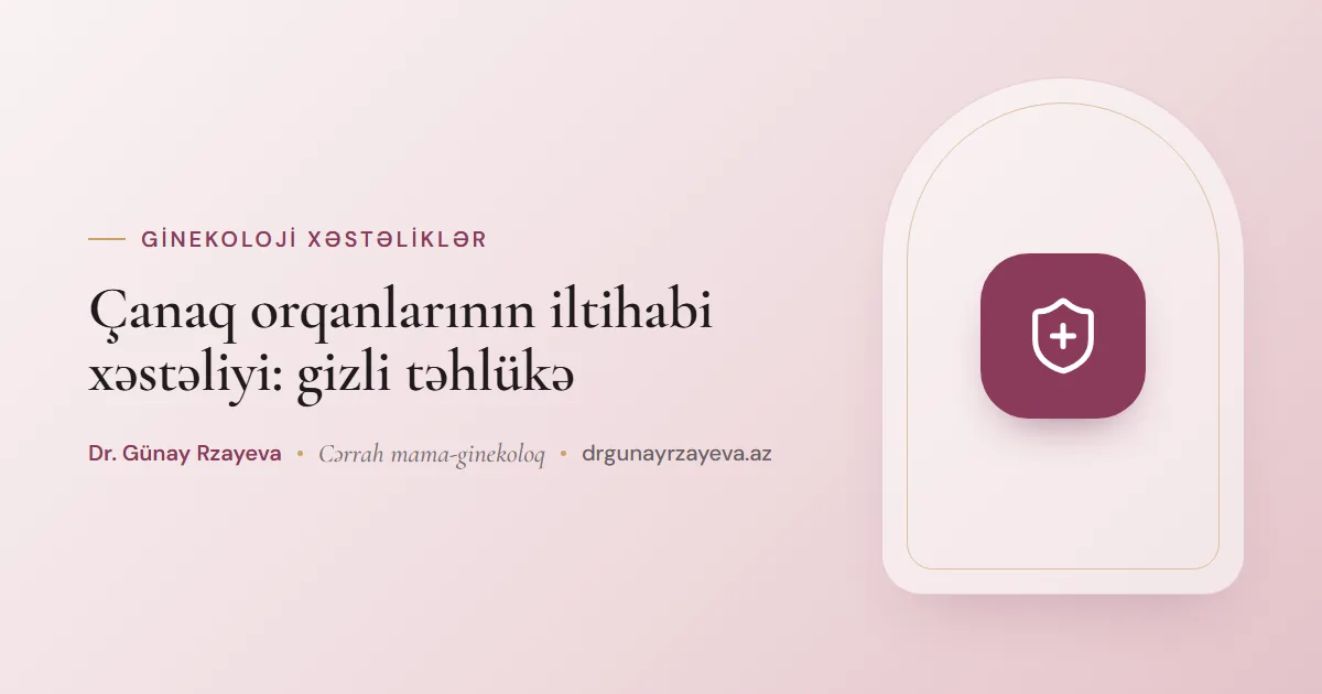 Çanaq orqanlarının iltihabi xəstəliyi: gizli təhlükə