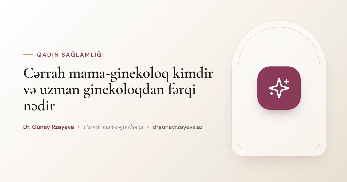 Cərrah mama-ginekoloq kimdir və uzman ginekoloqdan fərqi nədir