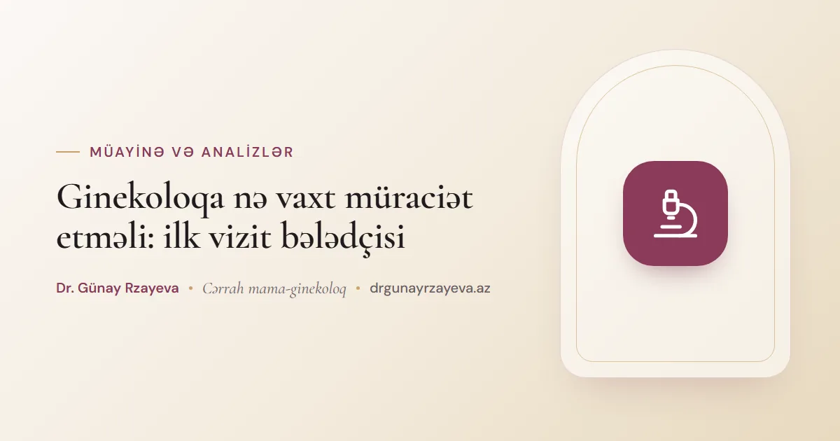 Ginekoloqa nə vaxt müraciət etməli: ilk vizit bələdçisi