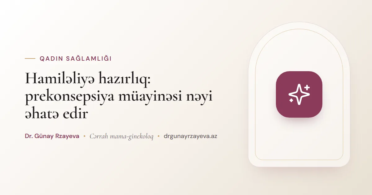Hamiləliyə hazırlıq: prekonsepsiya müayinəsi nəyi əhatə edir