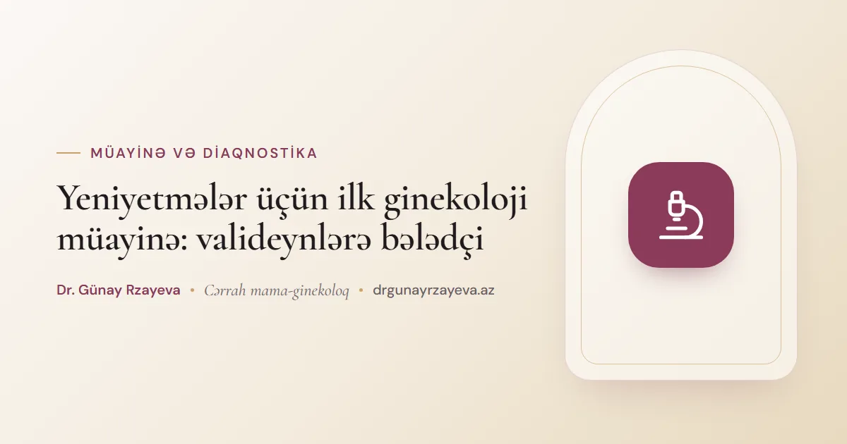 Yeniyetmələr üçün ilk ginekoloji müayinə: valideynlərə bələdçi