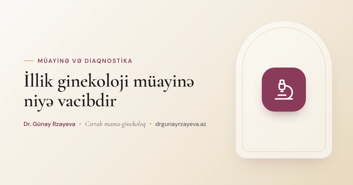 İllik ginekoloji müayinə niyə vacibdir