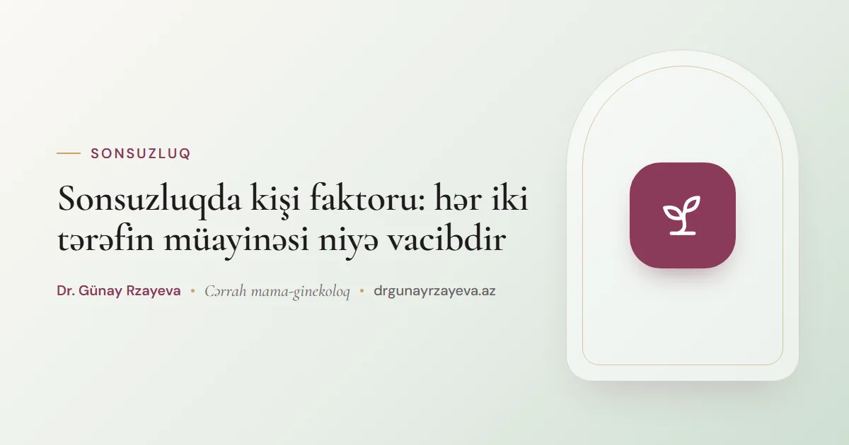 Sonsuzluqda kişi faktoru: hər iki tərəfin müayinəsi niyə vacibdir