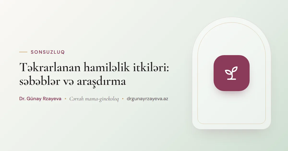Təkrarlanan hamiləlik itkiləri: səbəblər və araşdırma